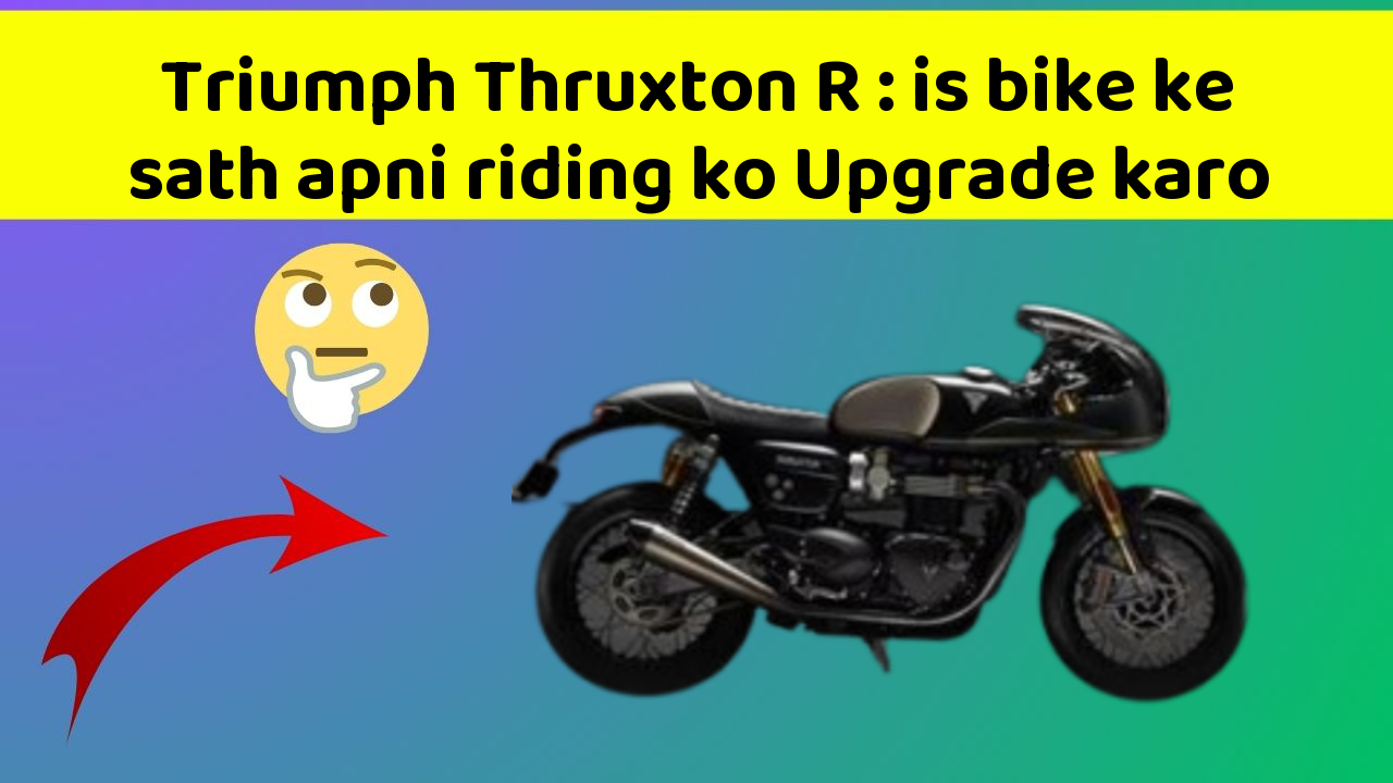 Triumph Thruxton R: is bike ke sath apni riding ko Upgrade karo